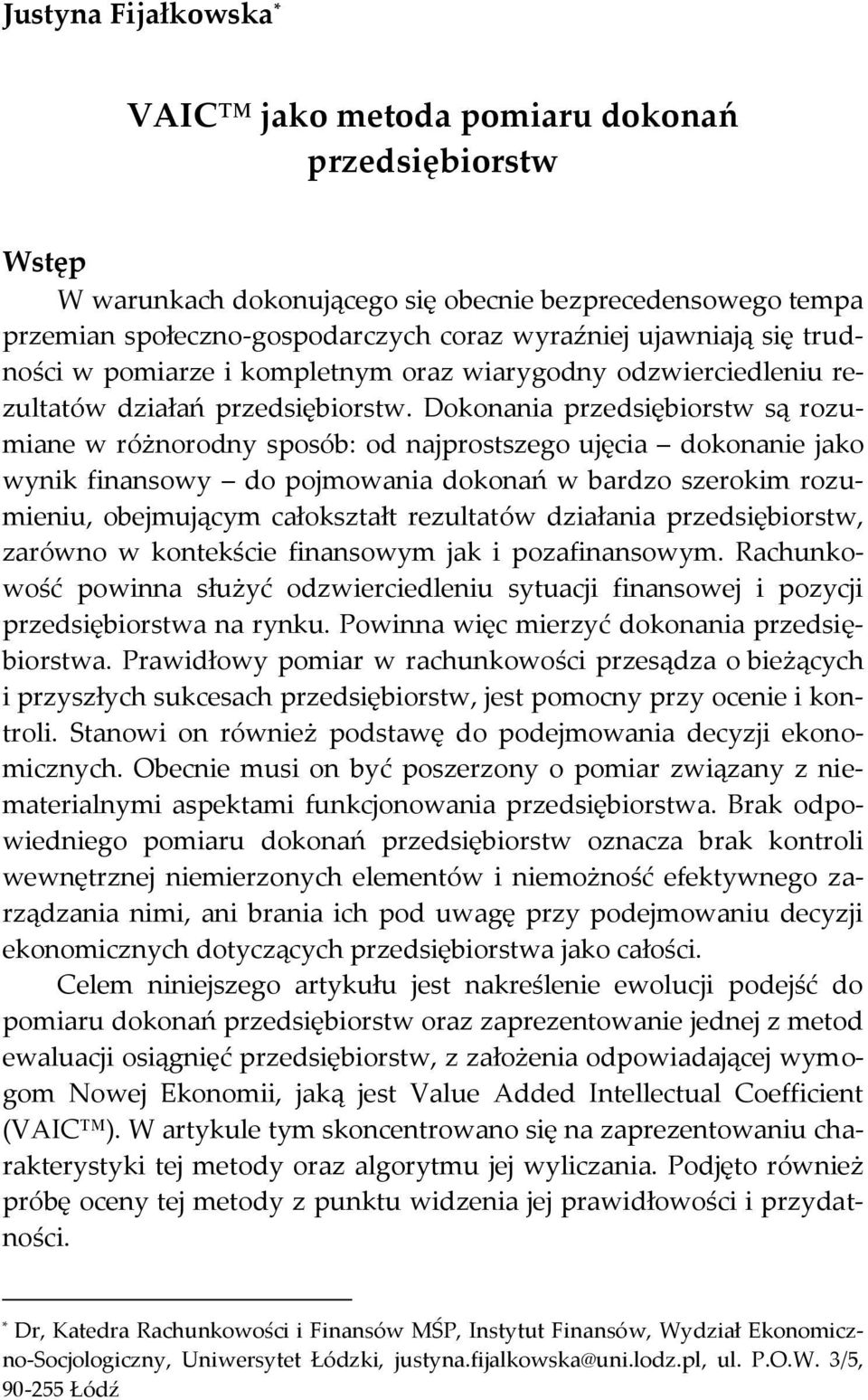 Dokonania przedsiębiorstw są rozumiane w różnorodny sposób: od najprostszego ujęcia dokonanie jako wynik finansowy do pojmowania dokonań w bardzo szerokim rozumieniu, obejmującym całokształt