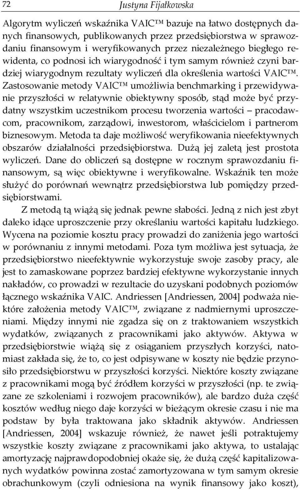 Zastosowanie metody VAIC umożliwia benchmarking i przewidywanie przyszłości w relatywnie obiektywny sposób, stąd może być przydatny wszystkim uczestnikom procesu tworzenia wartości pracodawcom,