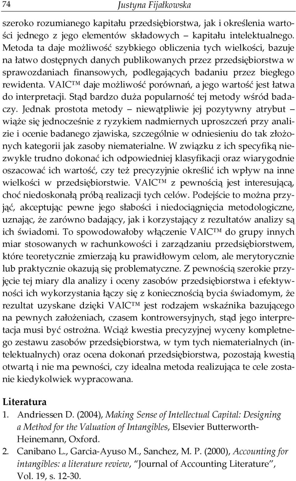 rewidenta. VAIC daje możliwość porównań, a jego wartość jest łatwa do interpretacji. Stąd bardzo duża popularność tej metody wśród badaczy.