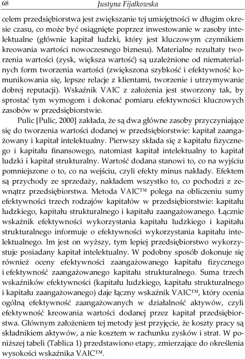 Materialne rezultaty tworzenia wartości (zysk, większa wartość) są uzależnione od niematerialnych form tworzenia wartości (zwiększona szybkość i efektywność komunikowania się, lepsze relacje z