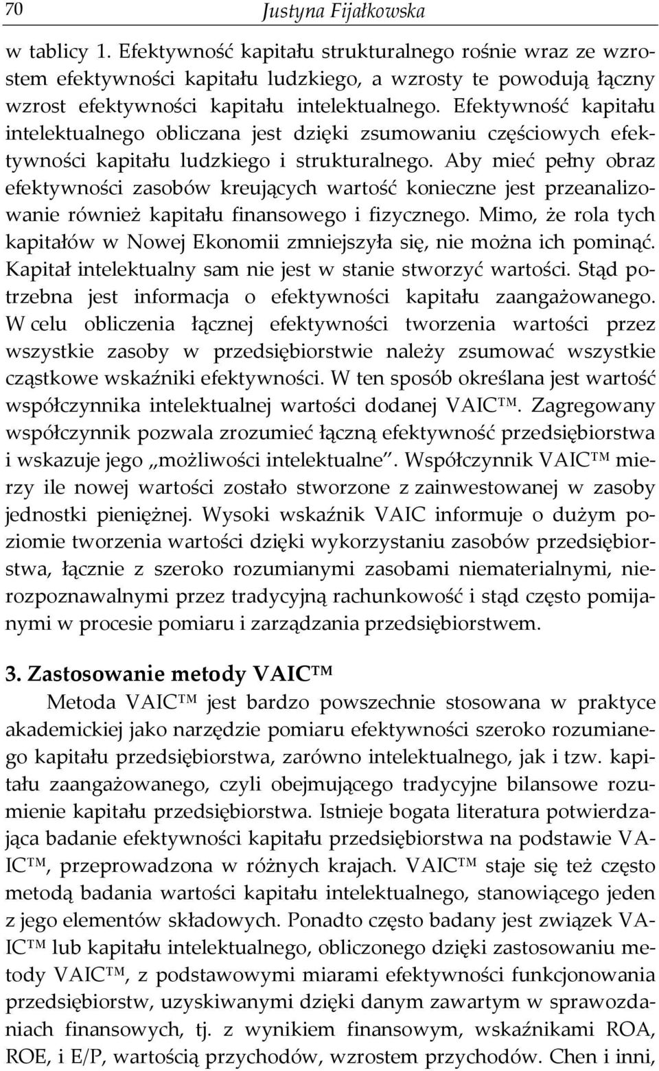 Efektywność kapitału intelektualnego obliczana jest dzięki zsumowaniu częściowych efektywności kapitału ludzkiego i strukturalnego.