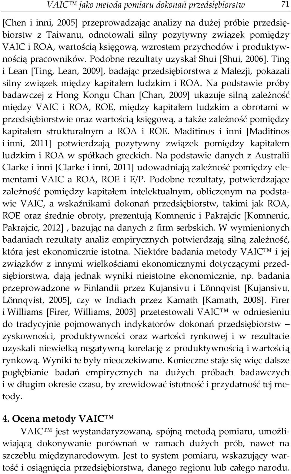 Ting i Lean [Ting, Lean, 2009], badając przedsiębiorstwa z Malezji, pokazali silny związek między kapitałem ludzkim i ROA.