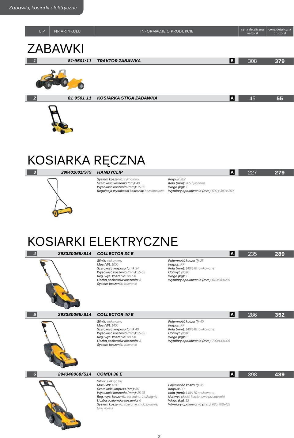 ELEKTRYCZNE 4 293320068/S14 COLLECTOR 34 E A 235 289 Silnik: elektryczny Moc (W): 1000 Szerokość korpusu (cm): 34 Wysokość koszenia (mm): 25-65 Reg. wys.