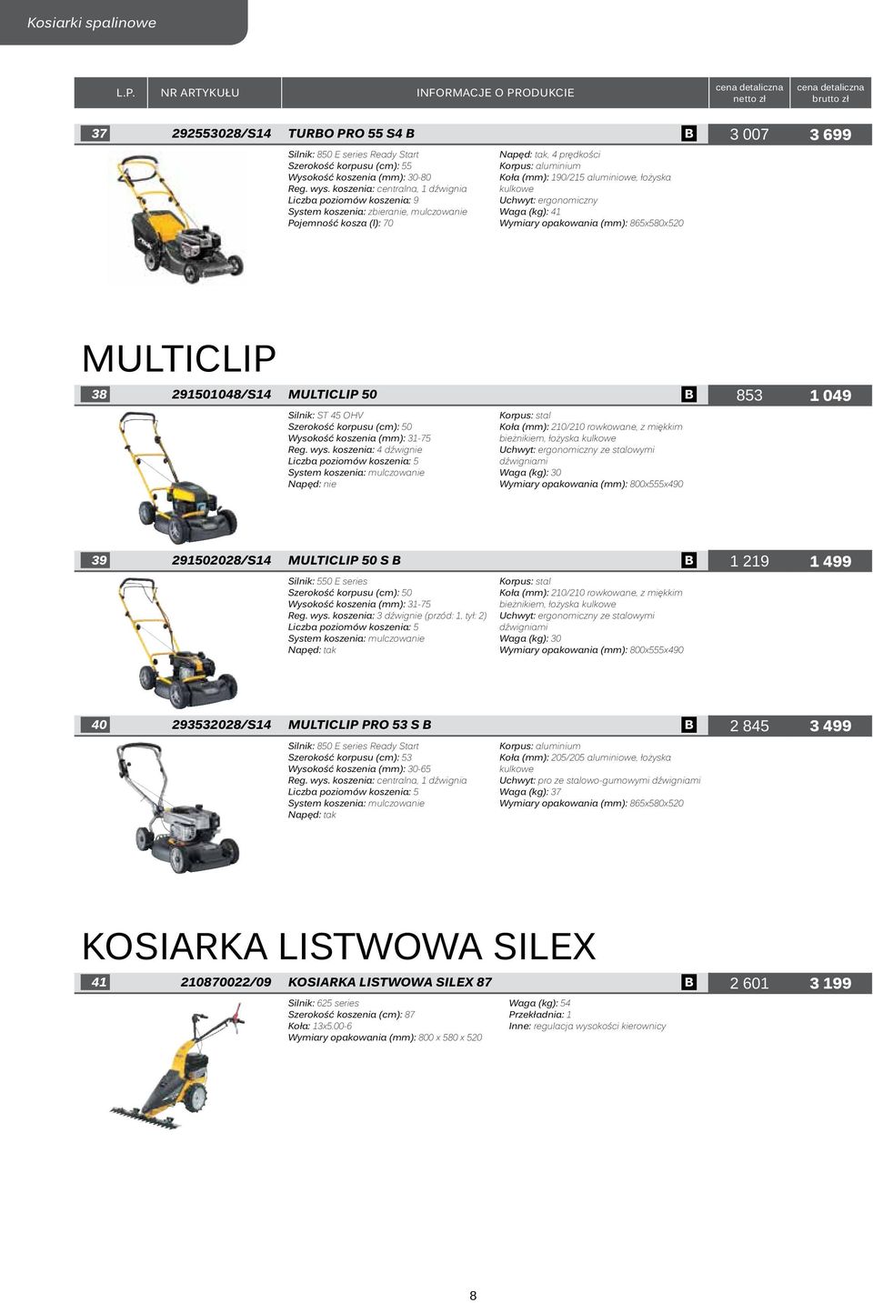 865x580x520 MULTICLIP 38 291501048/S14 MULTICLIP 50 B 853 1 049 Silnik: ST 45 OHV Szerokość korpusu (cm): 50 Wysokość koszenia (mm): 31-75 Reg. wys.