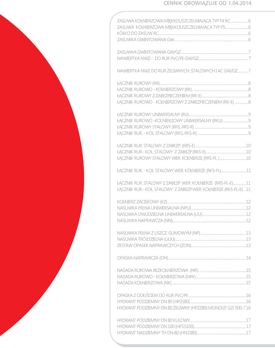 ..8 ŁĄCZNIK RUROWY Z ZABEZPIECZENIEM (RR-E)...8 ŁĄCZNIK RUROWO - KOŁNIERZOWY Z ZABEZPIECZENIEM (RK-E)...8 ŁĄCZNIK RUROWY UNIWERSALNY (RU)...9 ŁĄCZNIK RUROWO -KOLNIERZOWY UNIWERSALNY (RKU).
