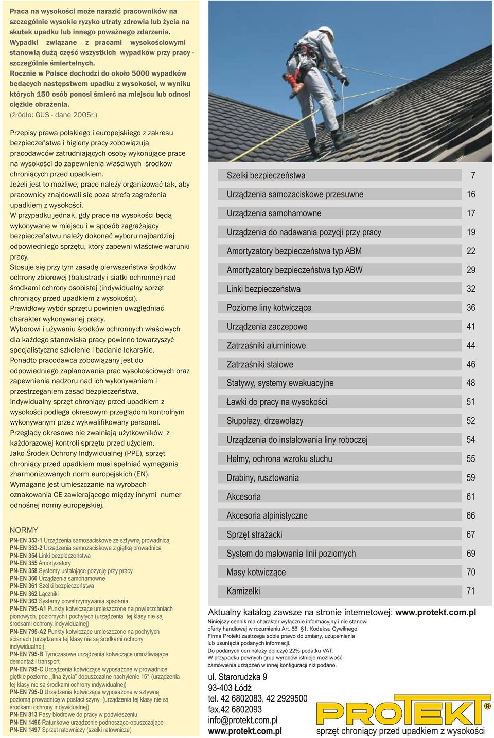 Rocznie w Polsce dochodzi do oko³o 5000 wypadków bêd¹cych nastêpstwem upadku z wysokoœci, w wyniku których 150 osób ponosi œmieræ na miejscu lub odnosi ciê kie obra enia. (Ÿród³o: GUS - dane 2005r.