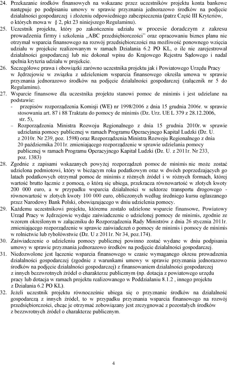 Uczestnik projektu, który po zakończeniu udziału w procesie doradczym z zakresu prowadzenia firmy i szkolenia ABC przedsiębiorczości oraz opracowaniu biznes planu nie otrzymał wsparcia finansowego na