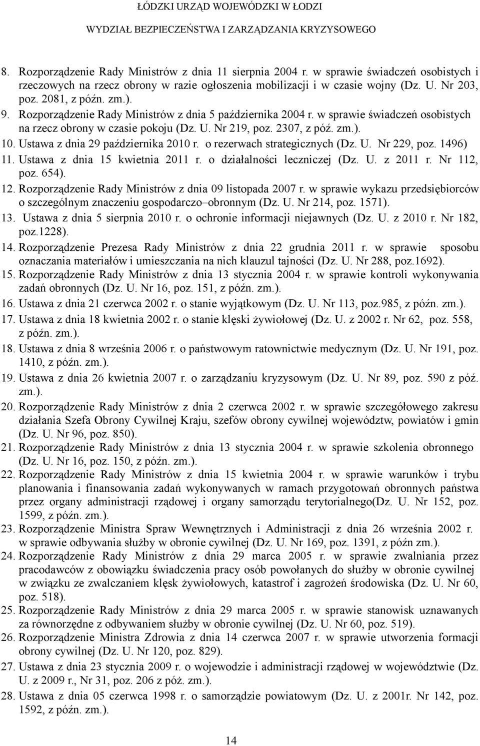 Rozporządzenie Rady Ministrów z dnia 5 października 2004 r. w sprawie świadczeń osobistych na rzecz obrony w czasie pokoju (Dz. U. Nr 219, poz. 2307, z póź. zm.). 10.