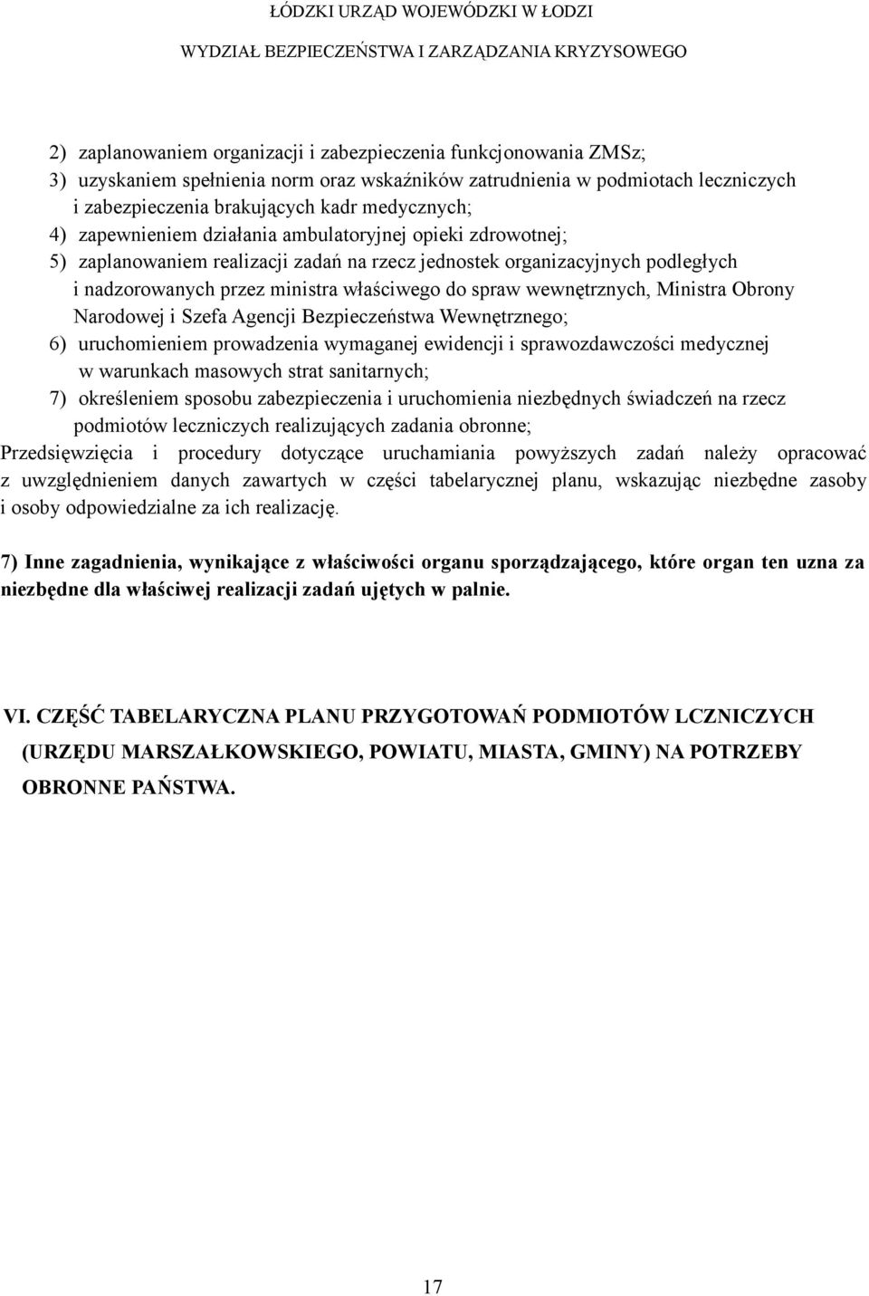 organizacyjnych podległych i nadzorowanych przez ministra właściwego do spraw wewnętrznych, Ministra Obrony Narodowej i Szefa Agencji Bezpieczeństwa Wewnętrznego; 6) uruchomieniem prowadzenia