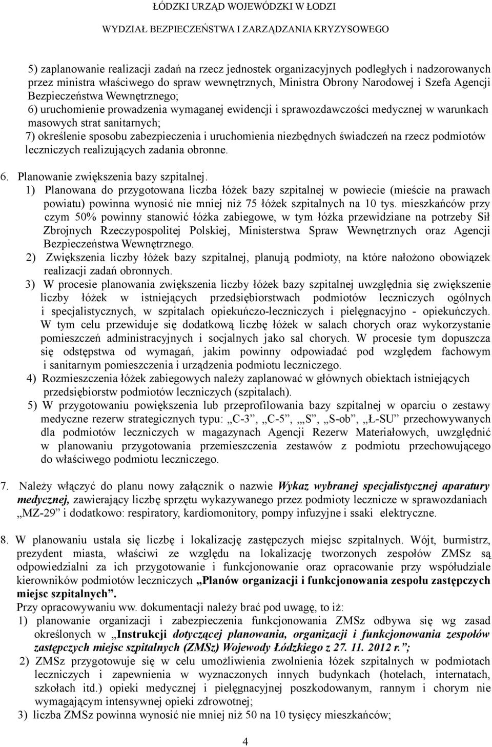 masowych strat sanitarnych; 7) określenie sposobu zabezpieczenia i uruchomienia niezbędnych świadczeń na rzecz podmiotów leczniczych realizujących zadania obronne. 6.