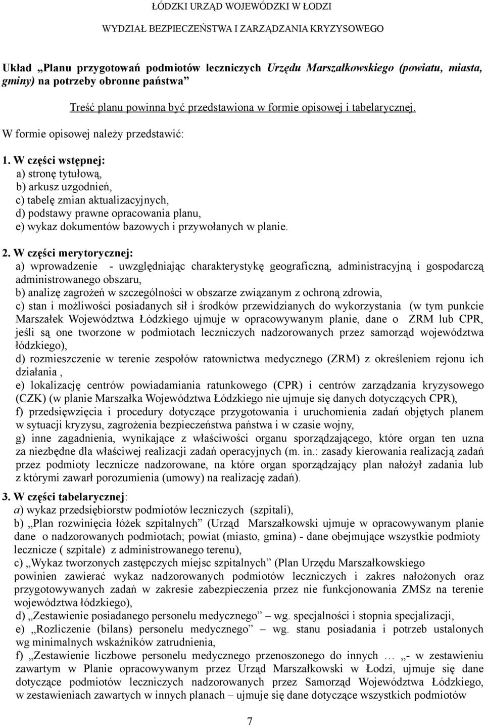 W części wstępnej: a) stronę tytułową, b) arkusz uzgodnień, c) tabelę zmian aktualizacyjnych, d) podstawy prawne opracowania planu, e) wykaz dokumentów bazowych i przywołanych w planie. 2.
