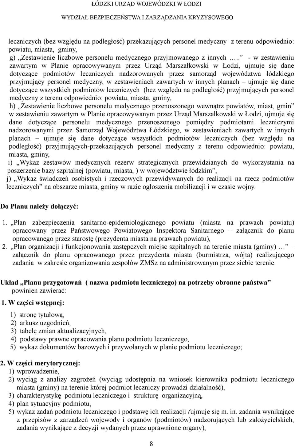 . - w zestawieniu zawartym w Planie opracowywanym przez Urząd Marszałkowski w Łodzi, ujmuje się dane dotyczące podmiotów leczniczych nadzorowanych przez samorząd województwa łódzkiego przyjmujący