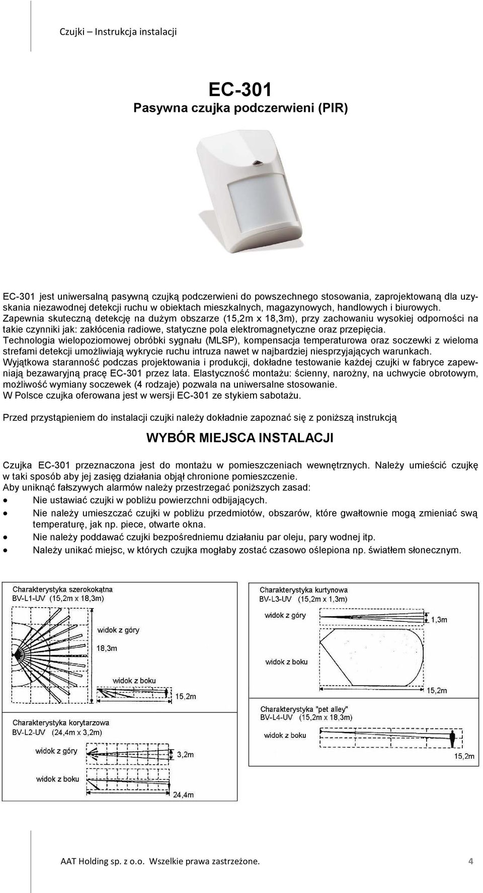 Zapewnia skuteczną detekcję na duŝym obszarze (15,2m x 18,3m), przy zachowaniu wysokiej odporności na takie czynniki jak: zakłócenia radiowe, statyczne pola elektromagnetyczne oraz przepięcia.