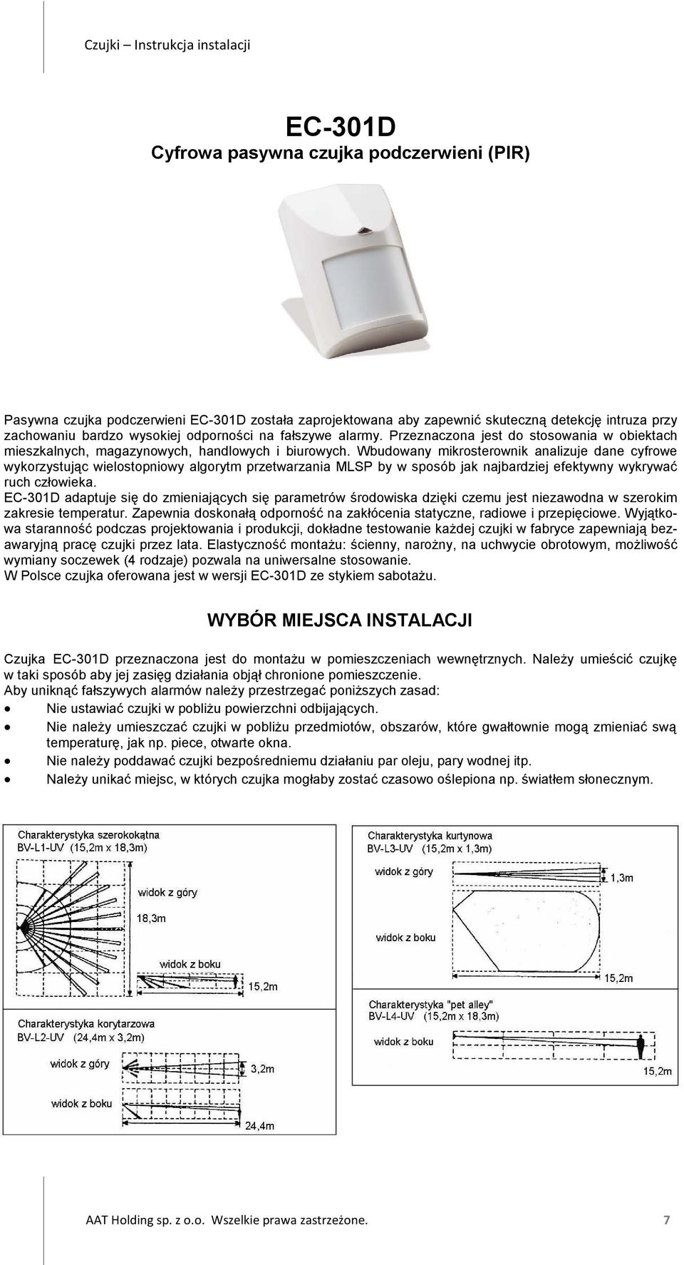 Wbudowany mikrosterownik analizuje dane cyfrowe wykorzystując wielostopniowy algorytm przetwarzania MLSP by w sposób jak najbardziej efektywny wykrywać ruch człowieka.