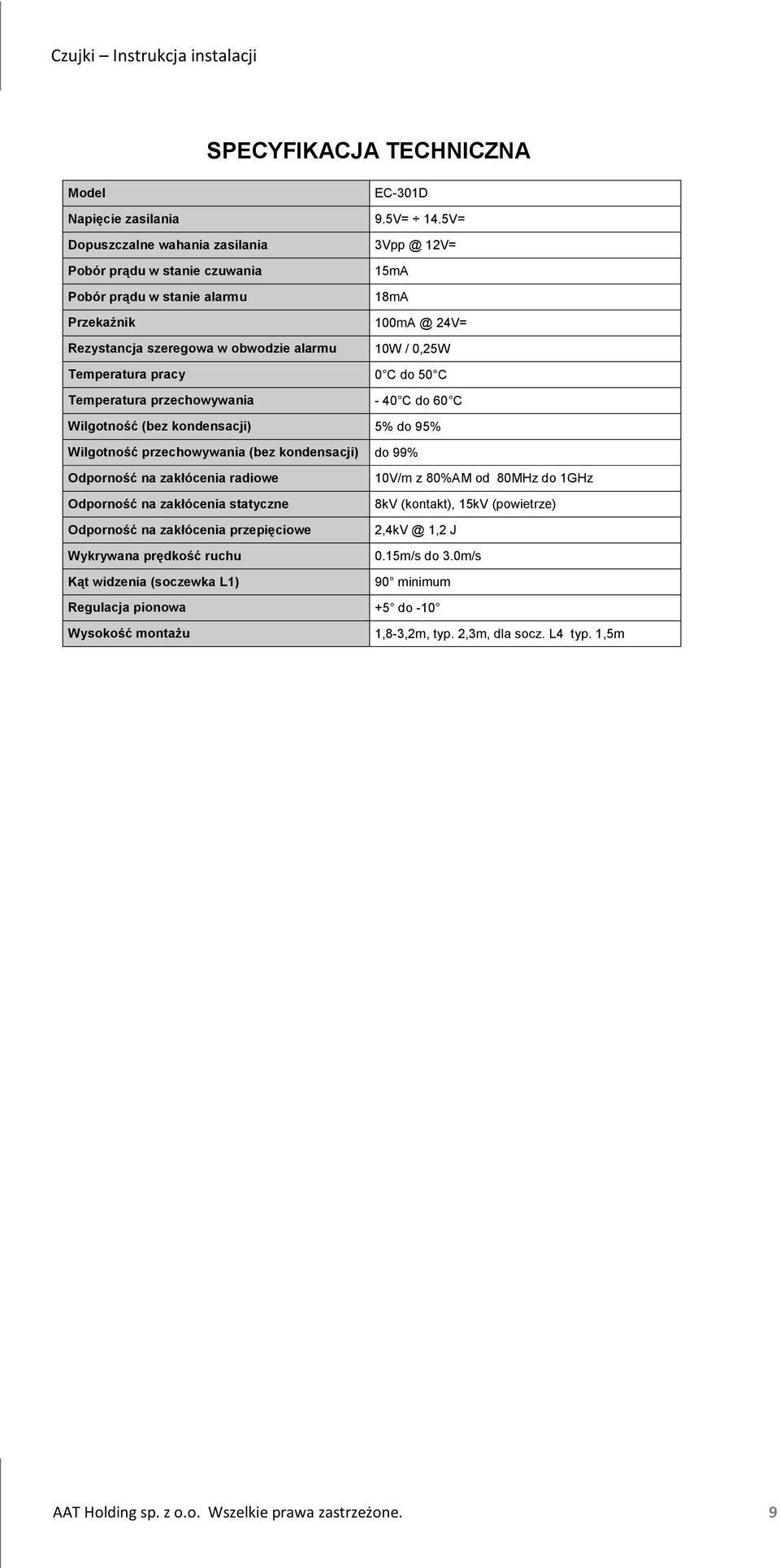 Temperatura pracy 0 C do 50 C Temperatura przechowywania - 40 C do 60 C Wilgotność (bez kondensacji) 5% do 95% Wilgotność przechowywania (bez kondensacji) do 99% Odporność na zakłócenia radiowe 10V/m