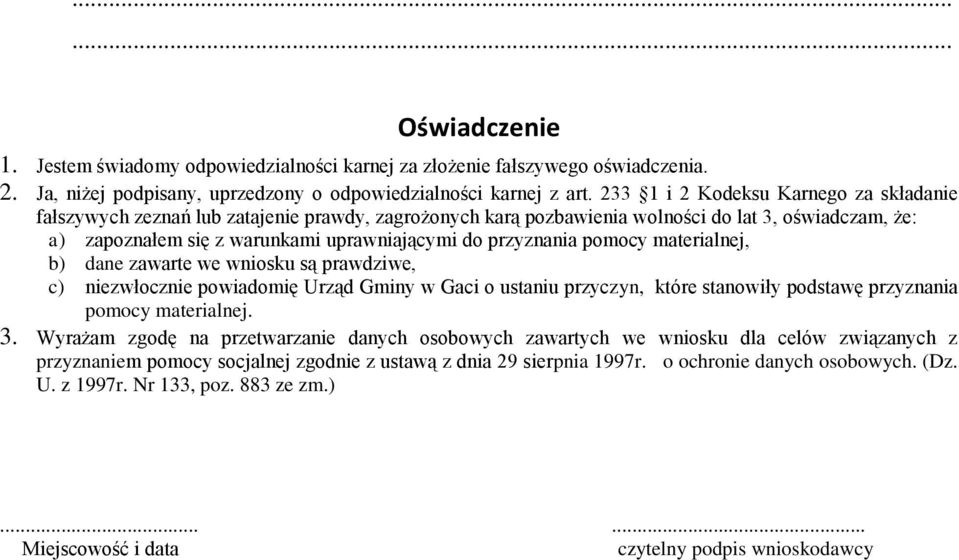 przyznania pomocy materialnej, b) dane zawarte we wniosku są prawdziwe, c) niezwłocznie powiadomię Urząd Gminy w Gaci o ustaniu przyczyn, które stanowiły podstawę przyznania pomocy materialnej. 3.