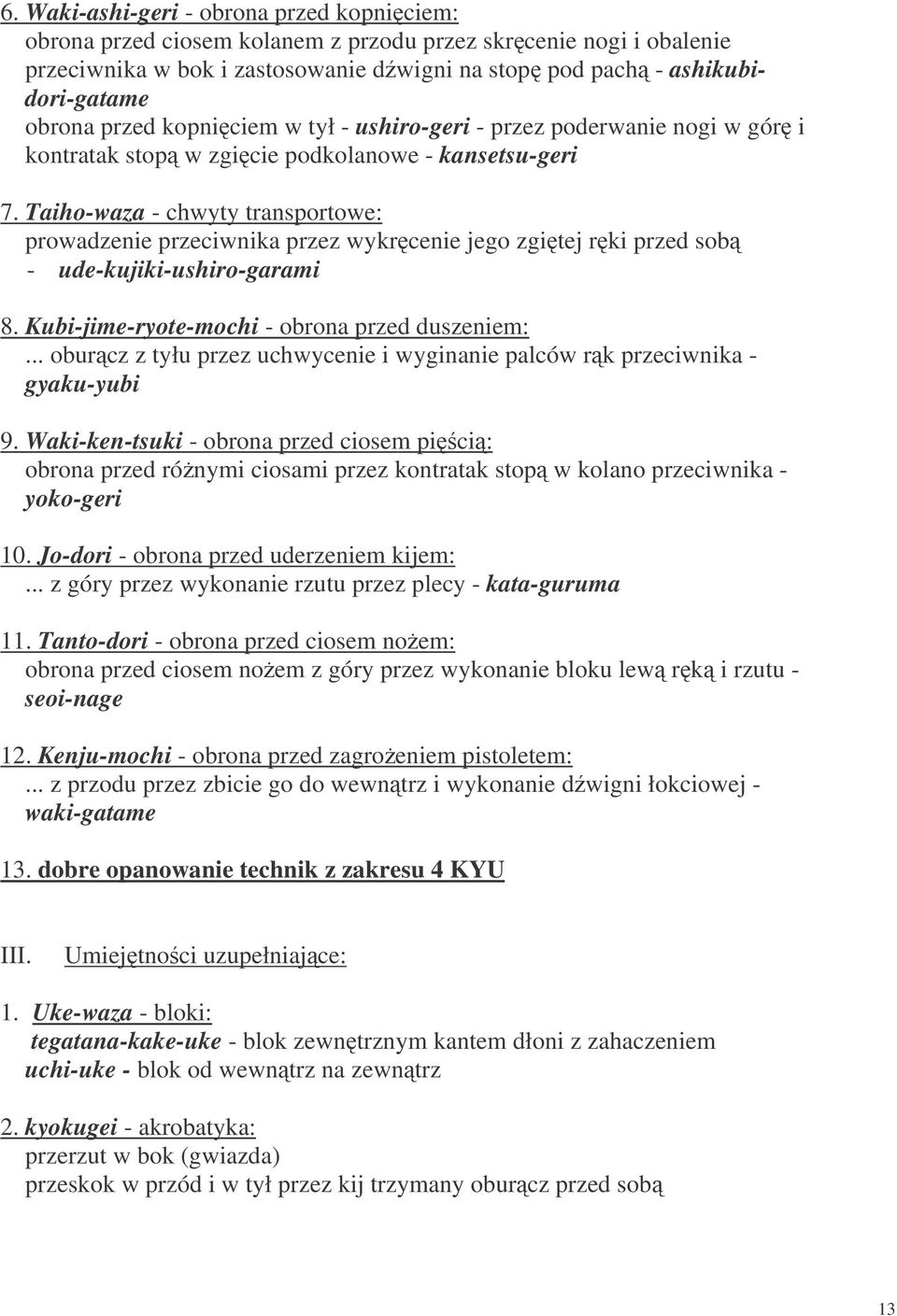 Taiho-waza - chwyty transportowe: prowadzenie przeciwnika przez wykrcenie jego zgitej rki przed sob - ude-kujiki-ushiro-garami 8. Kubi-jime-ryote-mochi - obrona przed duszeniem:.