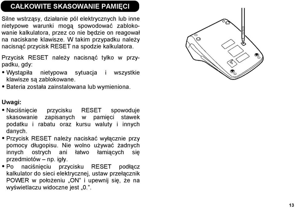 Bateria została zainstalowana lub wymieniona. Uwagi: Naciśnięcie przycisku RESET spowoduje skasowanie zapisanych w pamięci stawek podatku i rabatu oraz kursu waluty i innych danych.