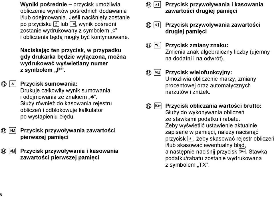 Naciskając ten przycisk, w przypadku gdy drukarka będzie wyłączona, można wydrukować wyświetlany numer z symbolem P. Przycisk sumowania: Drukuje całkowity wynik sumowania i odejmowania ze znakiem.