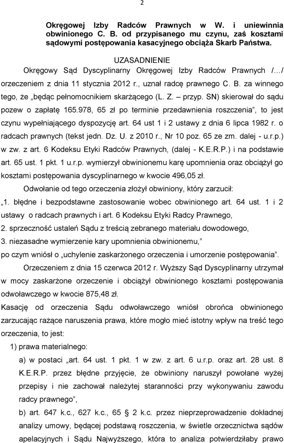 przyp. SN) skierował do sądu pozew o zapłatę 165.978, 65 zł po terminie przedawnienia roszczenia, to jest czynu wypełniającego dyspozycję art. 64 ust 1 i 2 ustawy z dnia 6 lipca 1982 r.