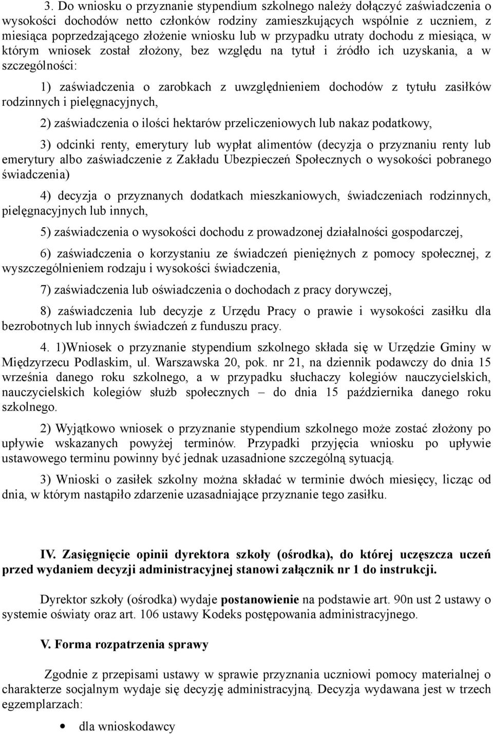 dochodów z tytułu zasiłków rodzinnych i pielęgnacyjnych, 2) zaświadczenia o ilości hektarów przeliczeniowych lub nakaz podatkowy, 3) odcinki renty, emerytury lub wypłat alimentów (decyzja o
