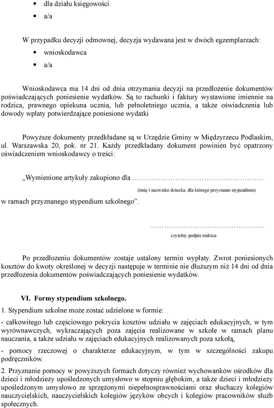 Są to rachunki i faktury wystawione imiennie na rodzica, prawnego opiekuna ucznia, lub pełnoletniego ucznia, a także oświadczenia lub dowody wpłaty potwierdzające poniesione wydatki Powyższe