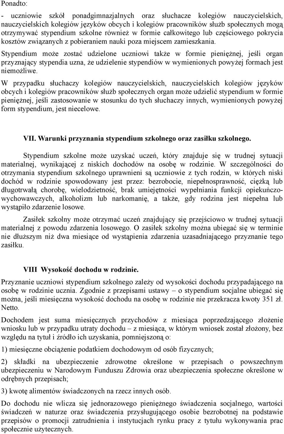 Stypendium może zostać udzielone uczniowi także w formie pieniężnej, jeśli organ przyznający stypendia uzna, że udzielenie stypendiów w wymienionych powyżej formach jest niemożliwe.