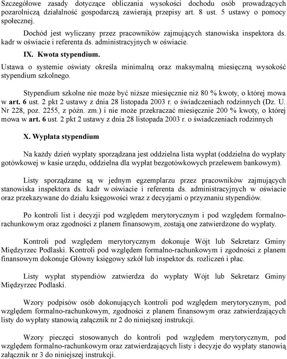 Ustawa o systemie oświaty określa minimalną oraz maksymalną miesięczną wysokość stypendium szkolnego. Stypendium szkolne nie może być niższe miesięcznie niż 80 % kwoty, o której mowa w art. 6 ust.