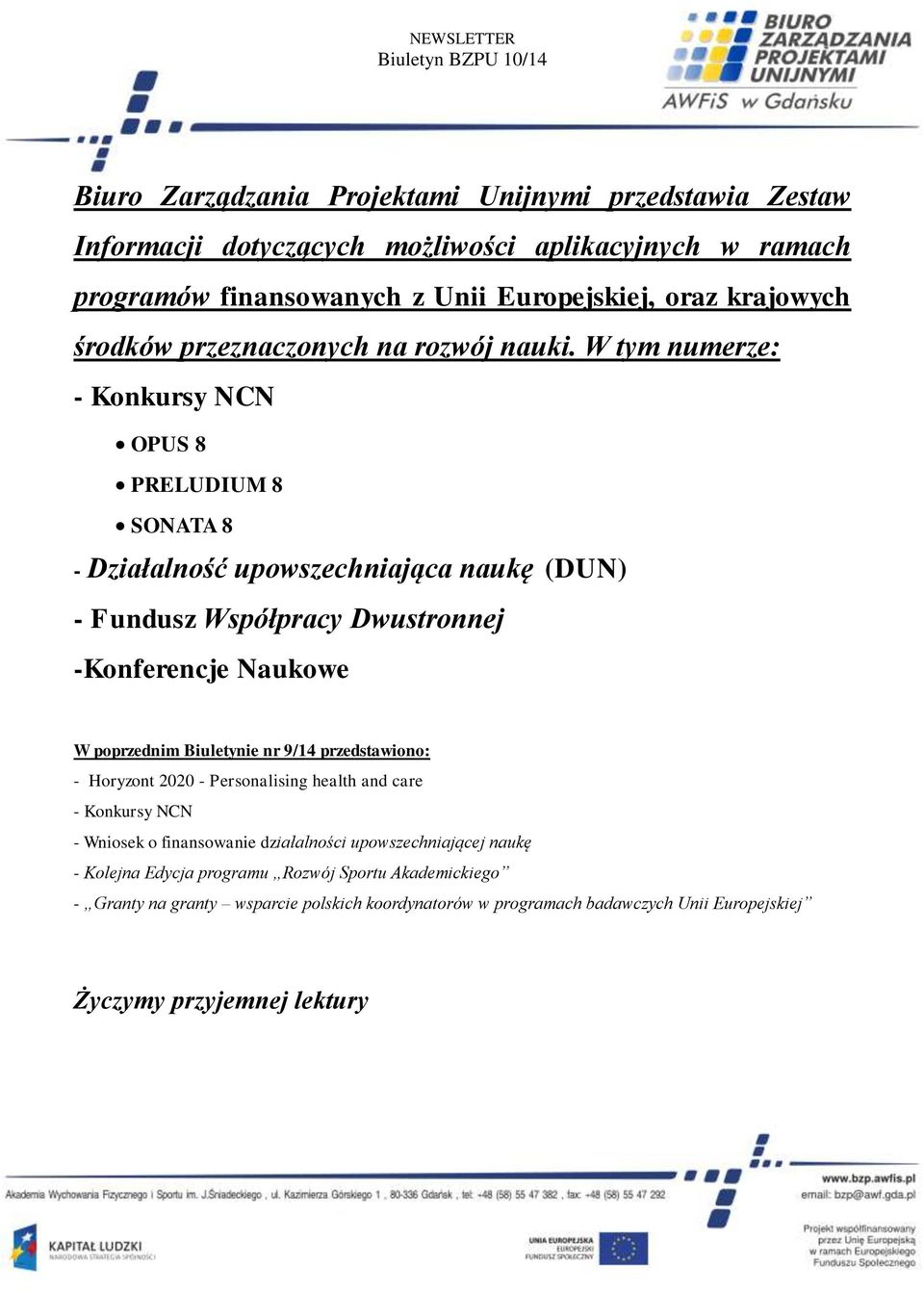 W tym numerze: - Konkursy NCN OPUS 8 PRELUDIUM 8 SONATA 8 - Działalność upowszechniająca naukę (DUN) - Fundusz Współpracy Dwustronnej -Konferencje Naukowe W poprzednim Biuletynie