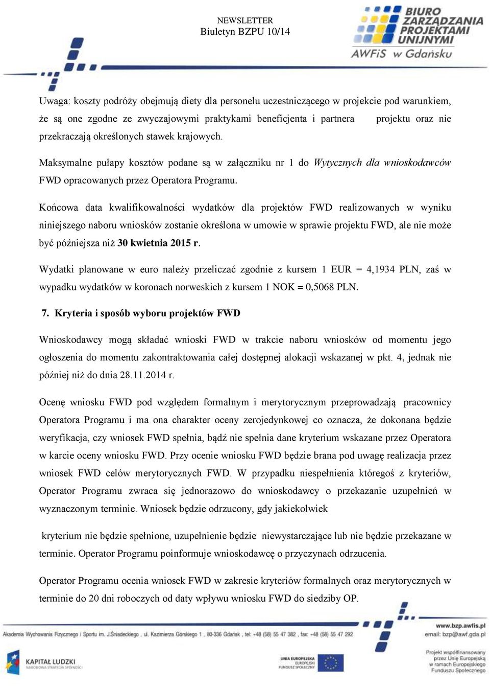 Końcowa data kwalifikowalności wydatków dla projektów FWD realizowanych w wyniku niniejszego naboru wniosków zostanie określona w umowie w sprawie projektu FWD, ale nie może być późniejsza niż 30