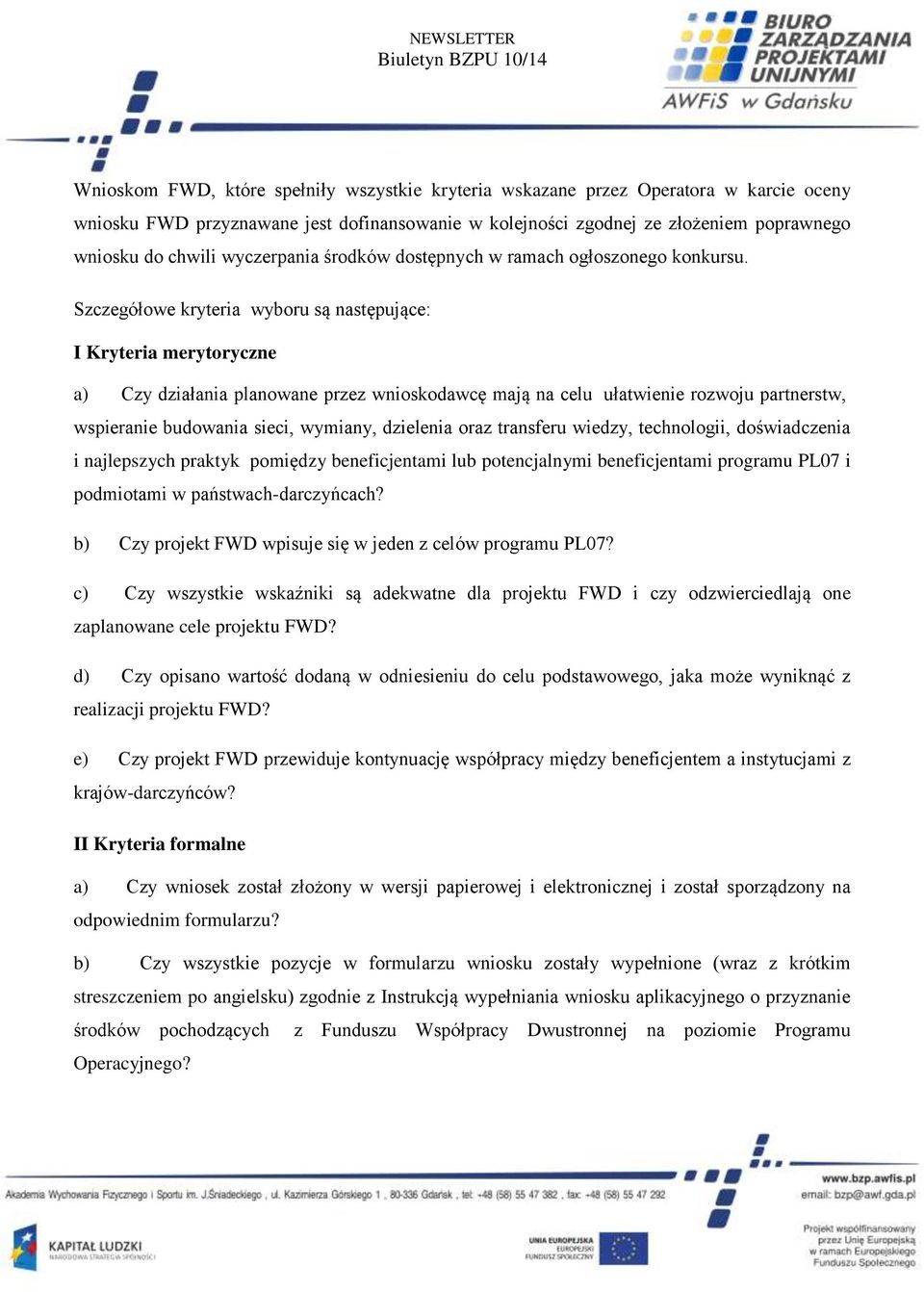 Szczegółowe kryteria wyboru są następujące: I Kryteria merytoryczne a) Czy działania planowane przez wnioskodawcę mają na celu ułatwienie rozwoju partnerstw, wspieranie budowania sieci, wymiany,
