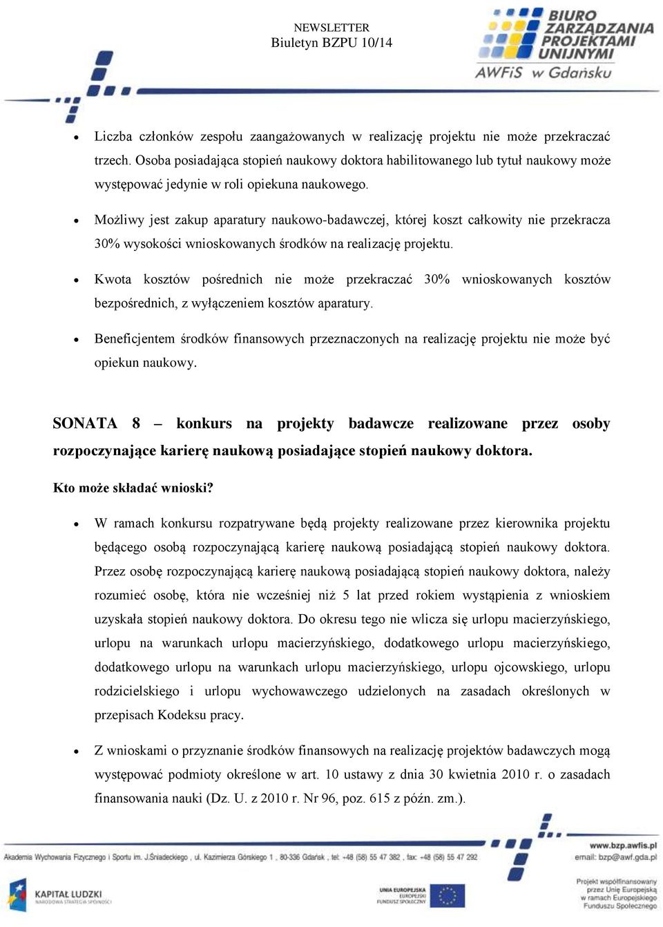 Możliwy jest zakup aparatury naukowo-badawczej, której koszt całkowity nie przekracza 30% wysokości wnioskowanych środków na realizację projektu.