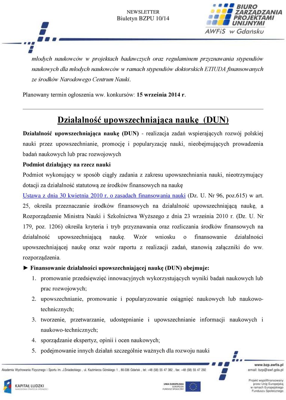 Działalność upowszechniająca naukę (DUN) Działalność upowszechniająca naukę (DUN) - realizacja zadań wspierających rozwój polskiej nauki przez upowszechnianie, promocję i popularyzację nauki,