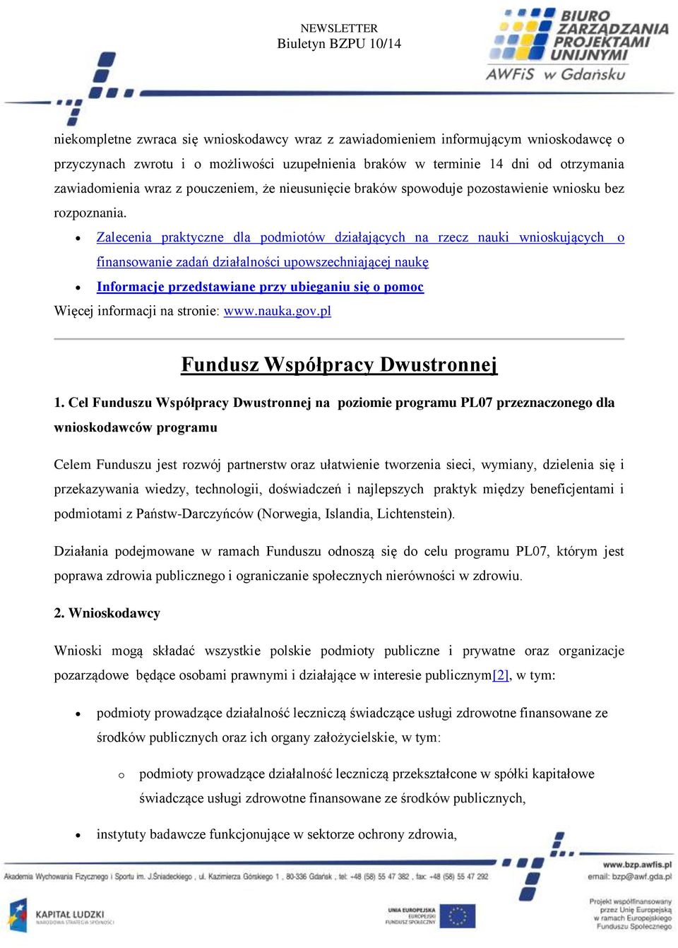 Zalecenia praktyczne dla podmiotów działających na rzecz nauki wnioskujących o finansowanie zadań działalności upowszechniającej naukę Informacje przedstawiane przy ubieganiu się o pomoc Więcej