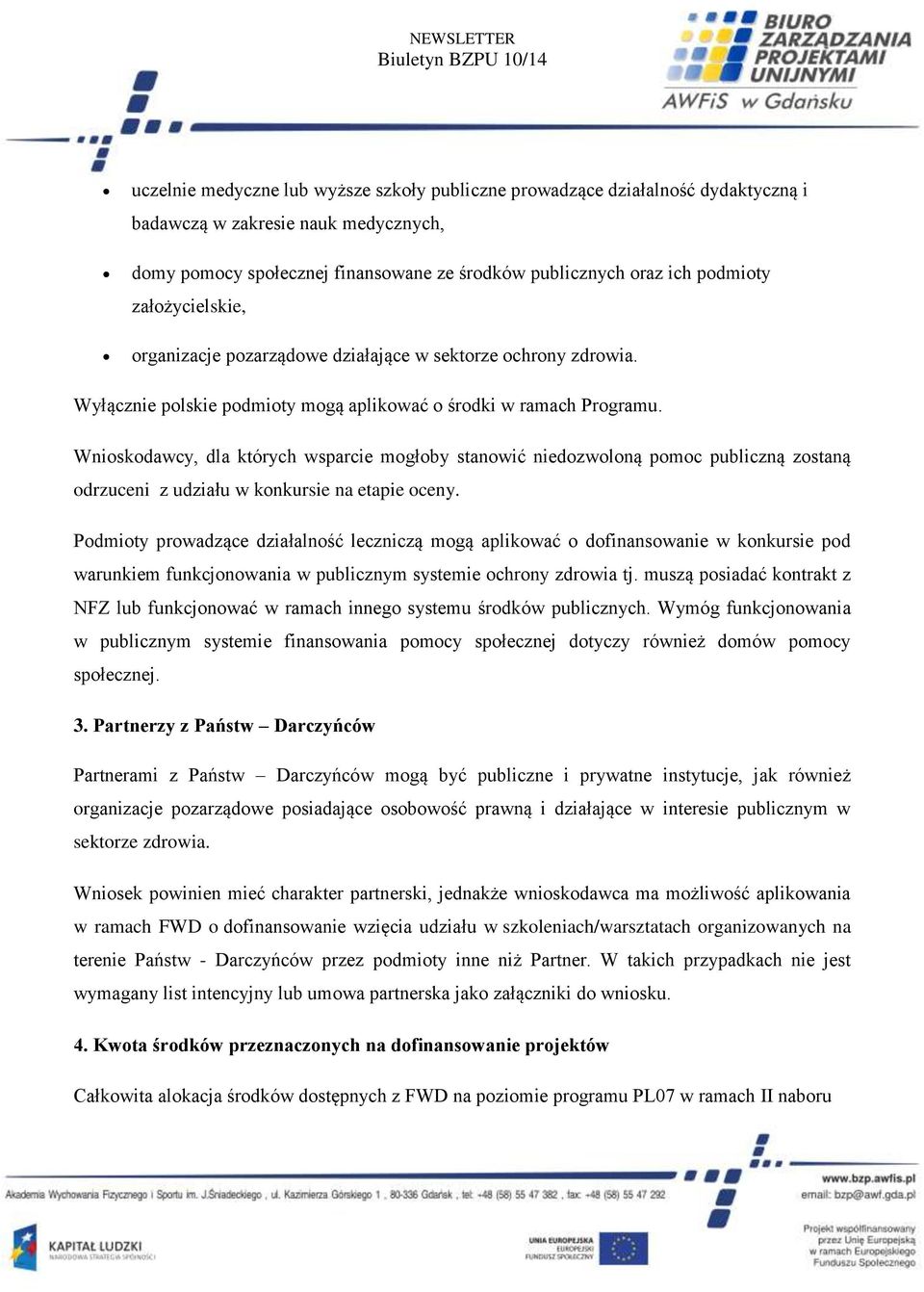 Wnioskodawcy, dla których wsparcie mogłoby stanowić niedozwoloną pomoc publiczną zostaną odrzuceni z udziału w konkursie na etapie oceny.
