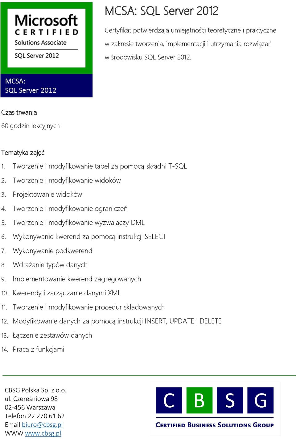 Tworzenie i modyfikowanie ograniczeń 5. Tworzenie i modyfikowanie wyzwalaczy DML 6. Wykonywanie kwerend za pomocą instrukcji SELECT 7. Wykonywanie podkwerend 8. Wdrażanie typów danych 9.