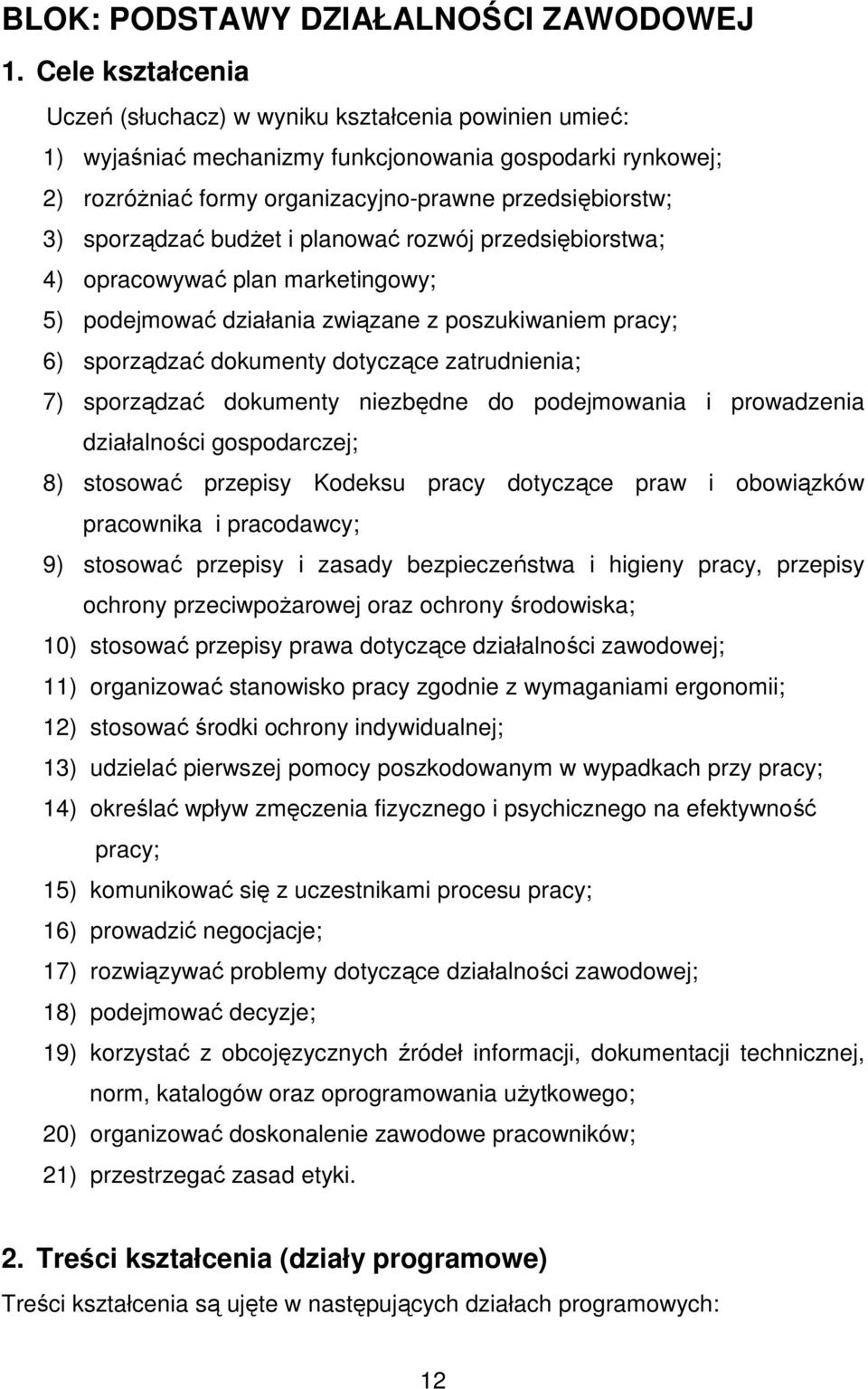 sporządzać budŝet i planować rozwój przedsiębiorstwa; 4) opracowywać plan marketingowy; 5) podejmować działania związane z poszukiwaniem pracy; 6) sporządzać dokumenty dotyczące zatrudnienia; 7)