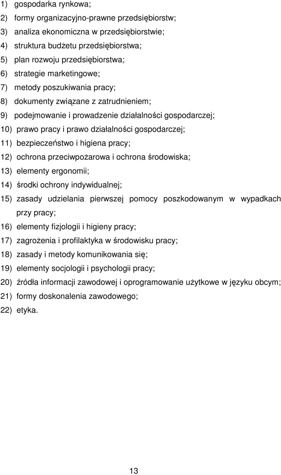 bezpieczeństwo i higiena pracy; 12) ochrona przeciwpoŝarowa i ochrona środowiska; 13) elementy ergonomii; 14) środki ochrony indywidualnej; 15) zasady udzielania pierwszej pomocy poszkodowanym w