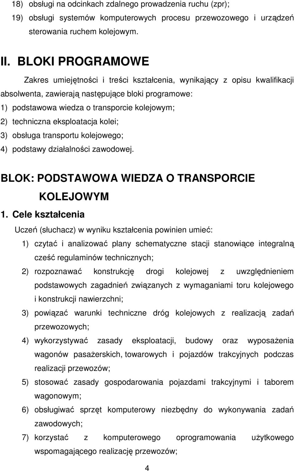 techniczna eksploatacja kolei; 3) obsługa transportu kolejowego; 4) podstawy działalności zawodowej. BLOK: PODSTAWOWA WIEDZA O TRANSPORCIE KOLEJOWYM 1.