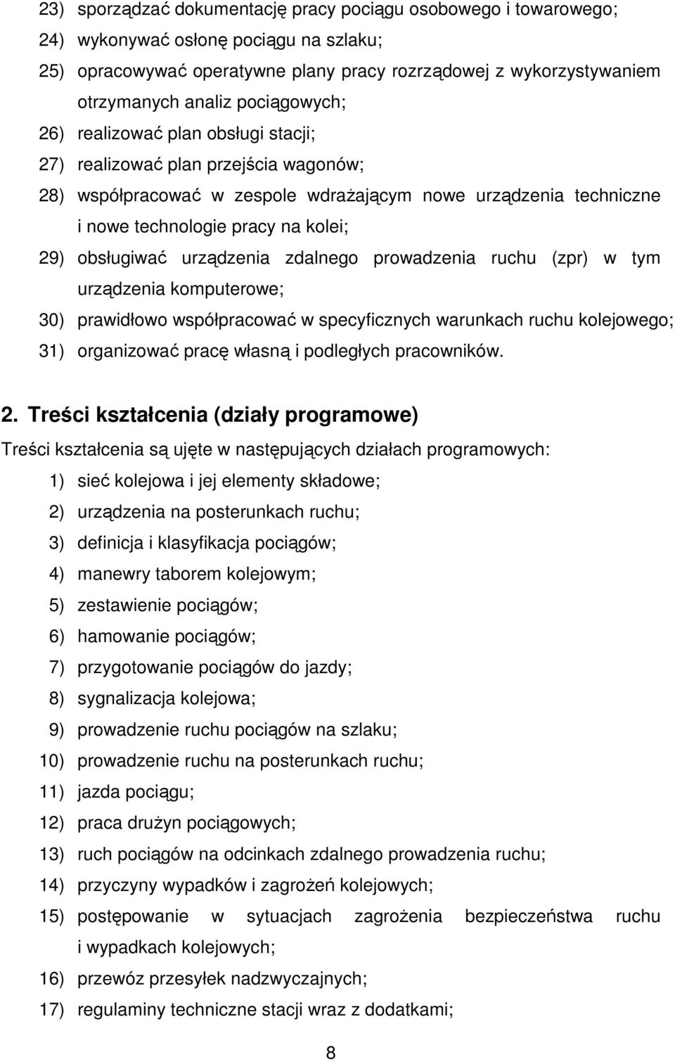 obsługiwać urządzenia zdalnego prowadzenia ruchu (zpr) w tym urządzenia komputerowe; 30) prawidłowo współpracować w specyficznych warunkach ruchu kolejowego; 31) organizować pracę własną i podległych