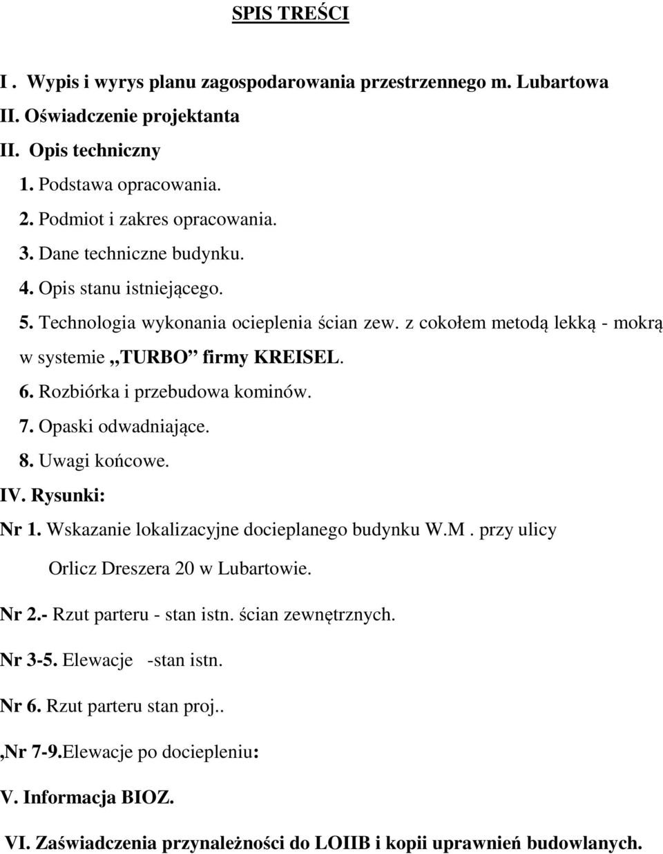 Rozbiórka i przebudowa kominów. 7. Opaski odwadniające. 8. Uwagi końcowe. IV. Rysunki: Nr 1. Wskazanie lokalizacyjne docieplanego budynku W.M. przy ulicy Orlicz Dreszera 20 w Lubartowie. Nr 2.