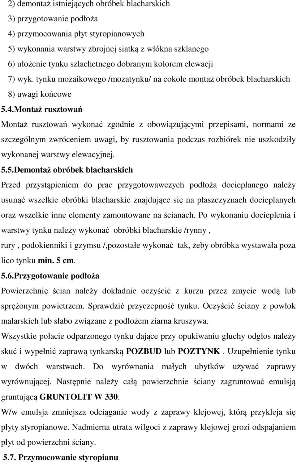 Montaż rusztowań Montaż rusztowań wykonać zgodnie z obowiązującymi przepisami, normami ze szczególnym zwróceniem uwagi, by rusztowania podczas rozbiórek nie uszkodziły wykonanej warstwy elewacyjnej.