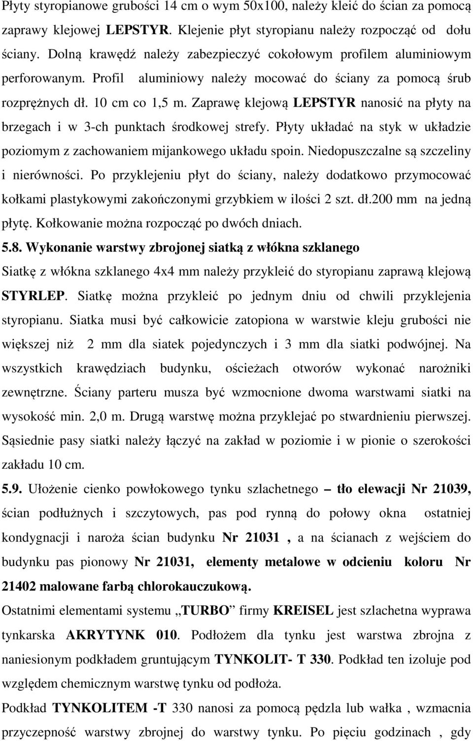 Zaprawę klejową LEPSTYR nanosić na płyty na brzegach i w 3-ch punktach środkowej strefy. Płyty układać na styk w układzie poziomym z zachowaniem mijankowego układu spoin.