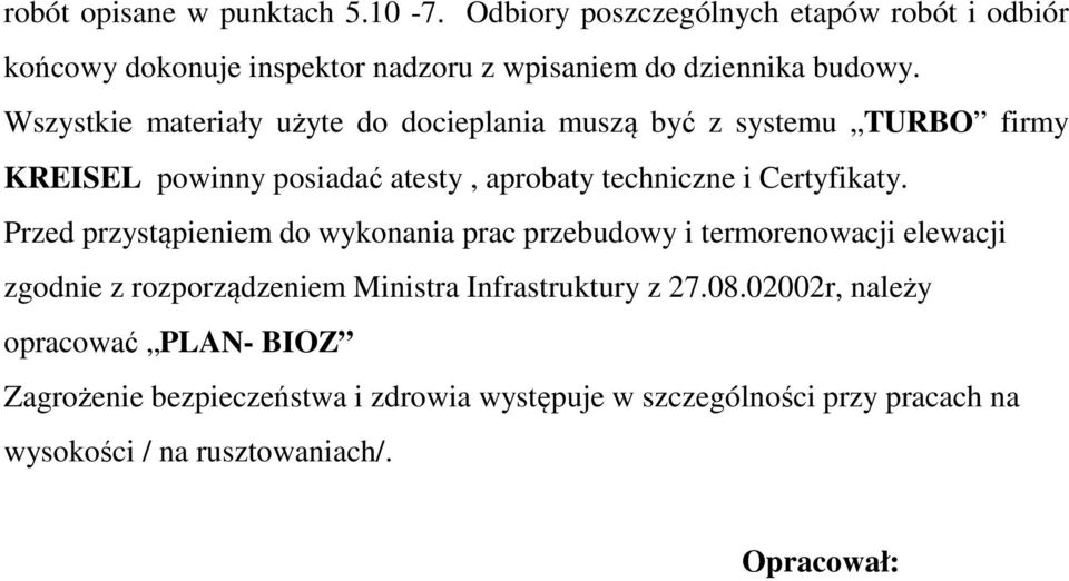 Wszystkie materiały użyte do docieplania muszą być z systemu TURBO firmy KREISEL powinny posiadać atesty, aprobaty techniczne i Certyfikaty.