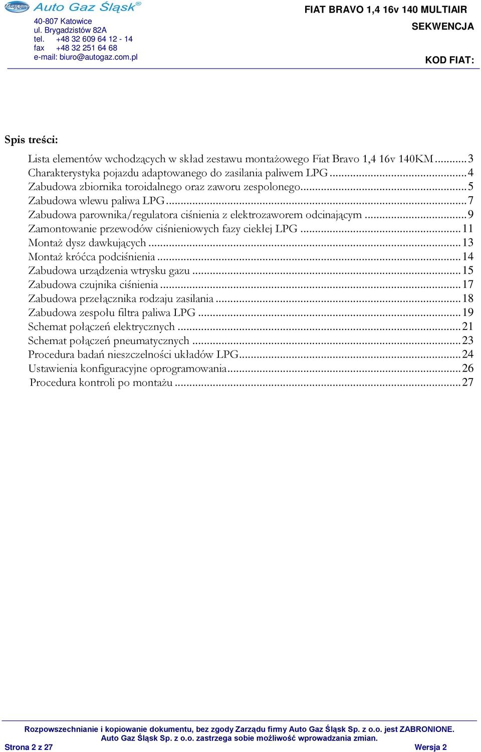 .. 7 Zabudowa parownika/regulatora ciśnienia z elektrozaworem odcinającym... 9 Zamontowanie przewodów ciśnieniowych fazy ciekłej LPG... 11 Montaż dysz dawkujących... 13 Montaż króćca podciśnienia.