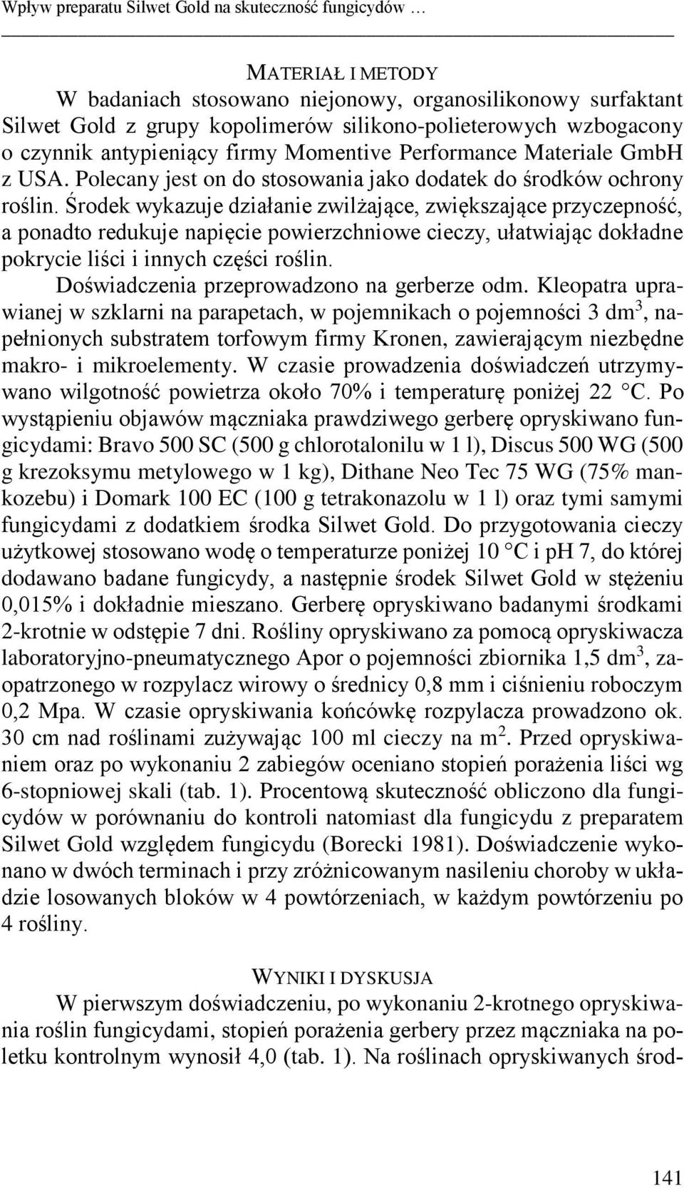 Środek wykazuje działanie zwilżające, zwiększające przyczepność, a ponadto redukuje napięcie powierzchniowe cieczy, ułatwiając dokładne pokrycie liści i innych części roślin.
