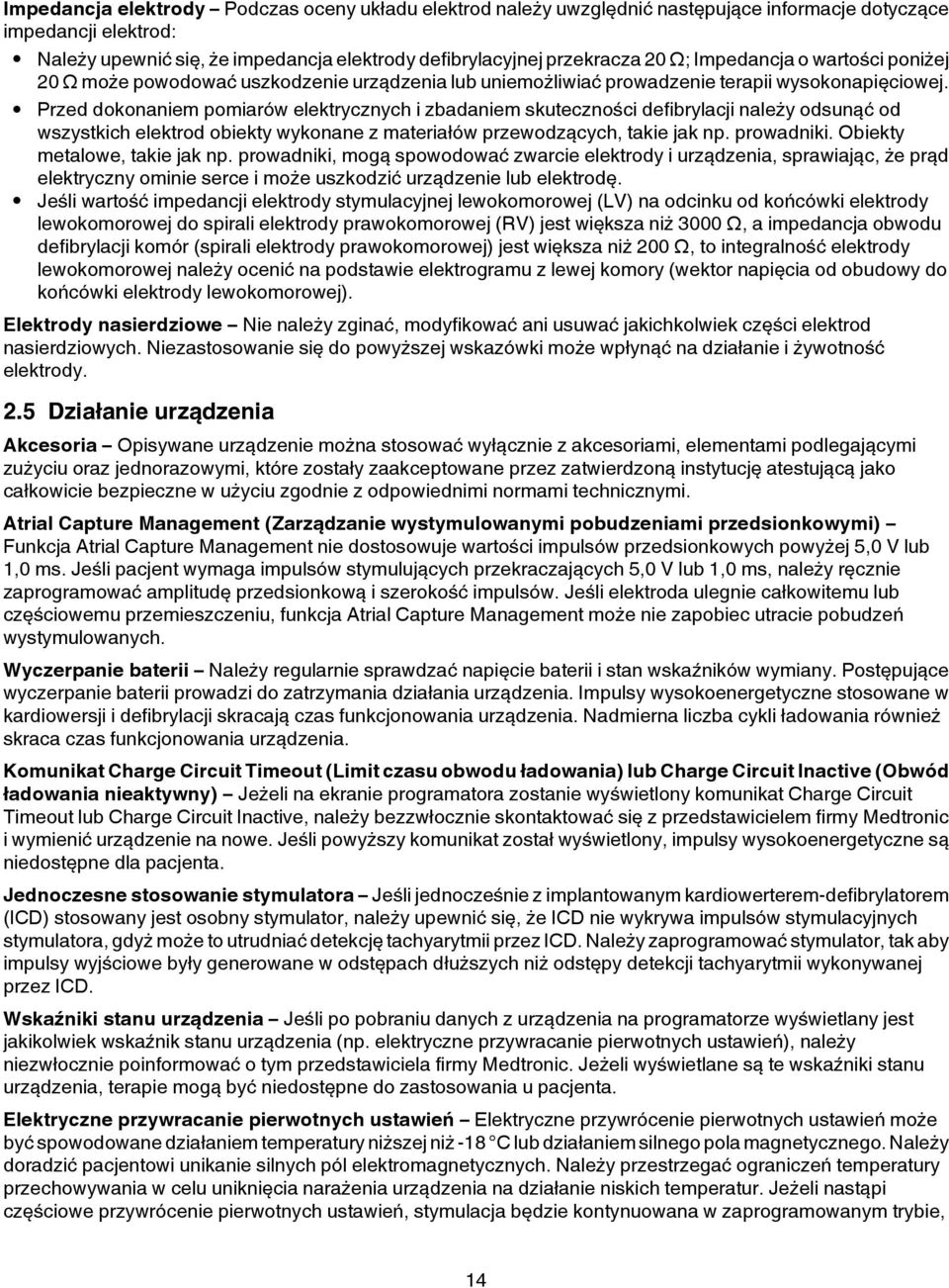 Przed dokonaniem pomiarów elektrycznych i zbadaniem skuteczności defibrylacji należy odsunąć od wszystkich elektrod obiekty wykonane z materiałów przewodzących, takie jak np. prowadniki.