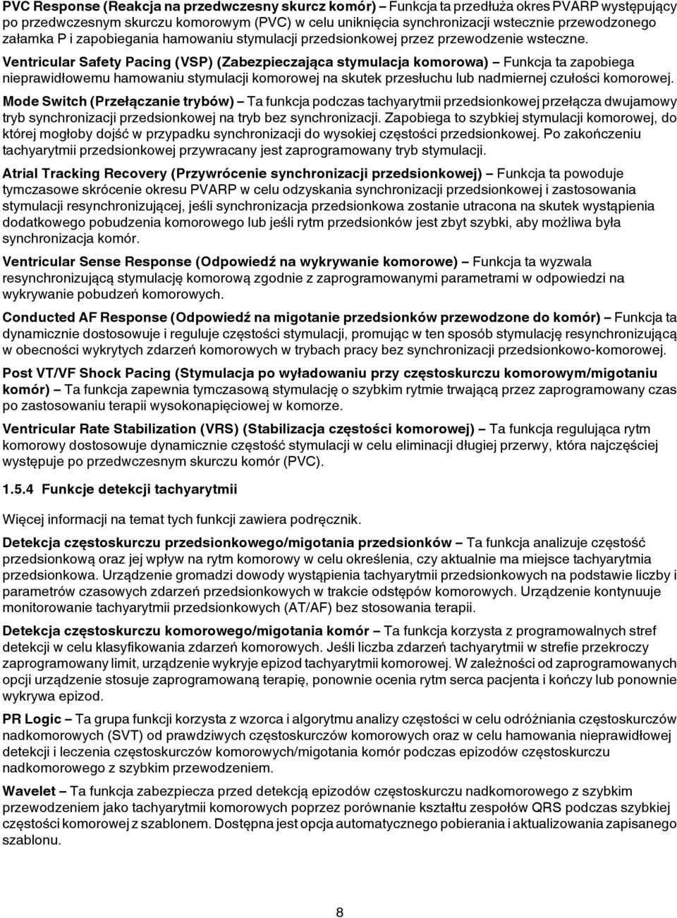 Ventricular Safety Pacing (VSP) (Zabezpieczająca stymulacja komorowa) Funkcja ta zapobiega nieprawidłowemu hamowaniu stymulacji komorowej na skutek przesłuchu lub nadmiernej czułości komorowej.