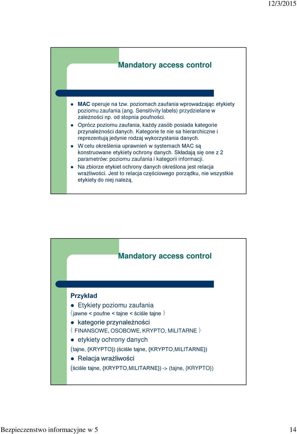 W celu określenia uprawnień w systemach MAC są konstruowane etykiety ochrony danych. Składają się one z 2 parametrów: poziomu zaufania i kategorii informacji.