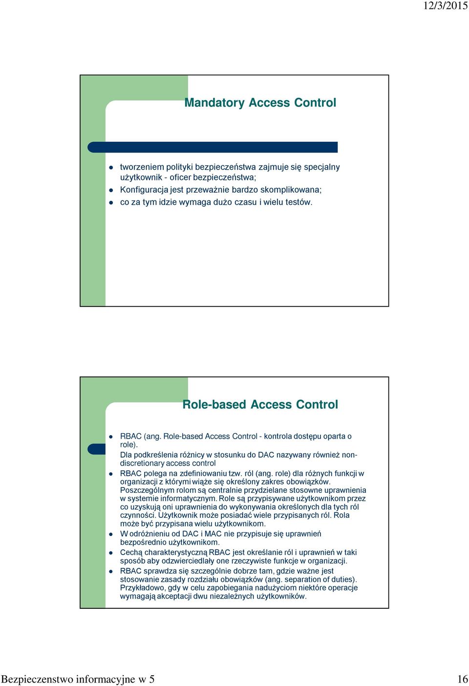 Dla podkreślenia różnicy w stosunku do DAC nazywany również nondiscretionary access control RBAC polega na zdefiniowaniu tzw. ról (ang.